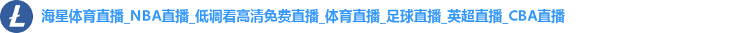 海星体育直播_NBA直播_低调看高清免费直播_体育直播_足球直播_英超直播_CBA直播